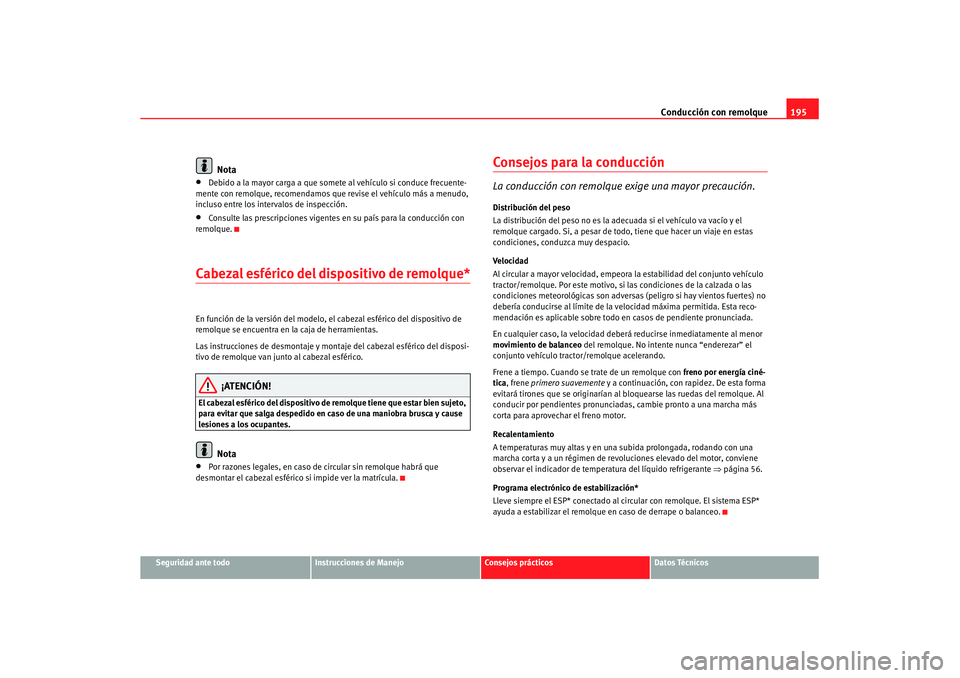 Seat Leon 5D 2007 Manual de instrucciones (in Spanish) Conducción con remolque195
Seguridad ante todo
Instrucciones de Manejo
Consejos prácticos
Datos Técnicos
Nota
•
Debido a la mayor carga a que somete al vehículo si conduce frecuente-
mente con r Seat Leon 5D 2007 Manual de instrucciones (in Spanish) Conducción con remolque195
Seguridad ante todo
Instrucciones de Manejo
Consejos prácticos
Datos Técnicos
Nota
•
Debido a la mayor carga a que somete al vehículo si conduce frecuente-
mente con r