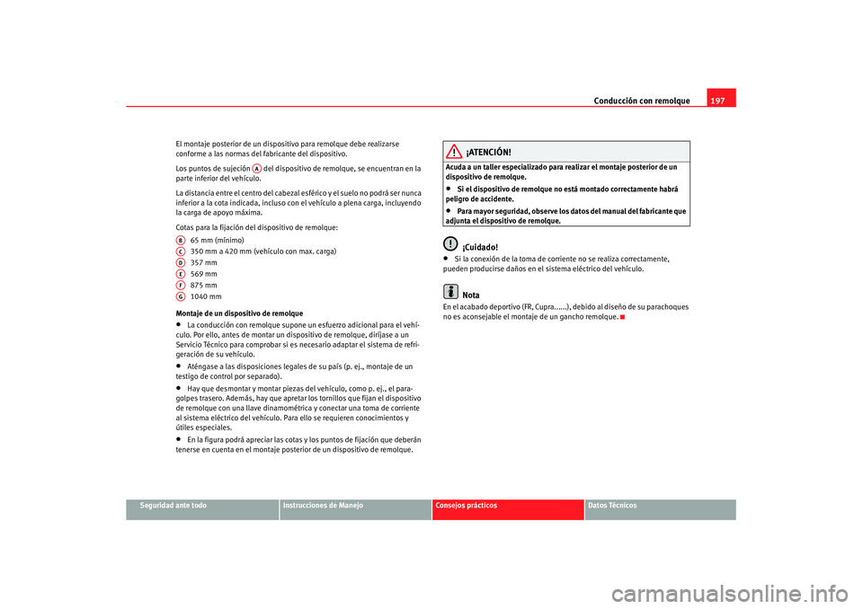 Seat Leon 5D 2007 Manual de instrucciones (in Spanish) Conducción con remolque197
Seguridad ante todo
Instrucciones de Manejo
Consejos prácticos
Datos Técnicos
El montaje posterior de un dispositivo para remolque debe realizarse
conforme a las normas Seat Leon 5D 2007 Manual de instrucciones (in Spanish) Conducción con remolque197
Seguridad ante todo
Instrucciones de Manejo
Consejos prácticos
Datos Técnicos
El montaje posterior de un dispositivo para remolque debe realizarse
conforme a las normas