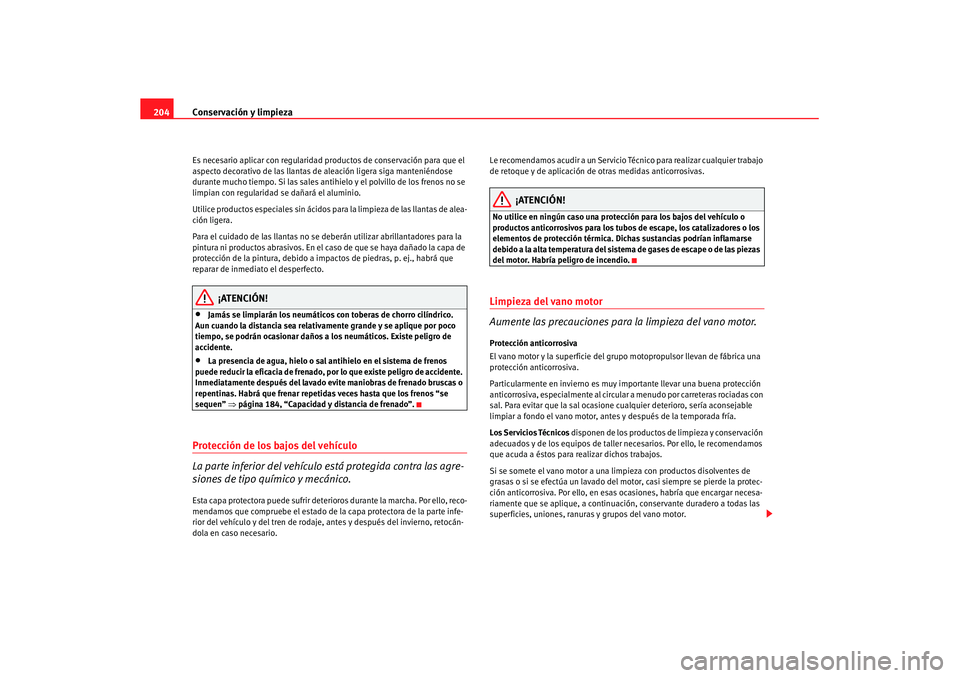 Seat Leon 5D 2007 Manual de instrucciones (in Spanish) Conservación y limpieza
204Es necesario aplicar con regularidad pr oductos de conservación para que el
aspecto decorativo de las llantas de aleación ligera siga manteniéndose
durante mucho tiemp Seat Leon 5D 2007 Manual de instrucciones (in Spanish) Conservación y limpieza
204Es necesario aplicar con regularidad pr oductos de conservación para que el
aspecto decorativo de las llantas de aleación ligera siga manteniéndose
durante mucho tiemp