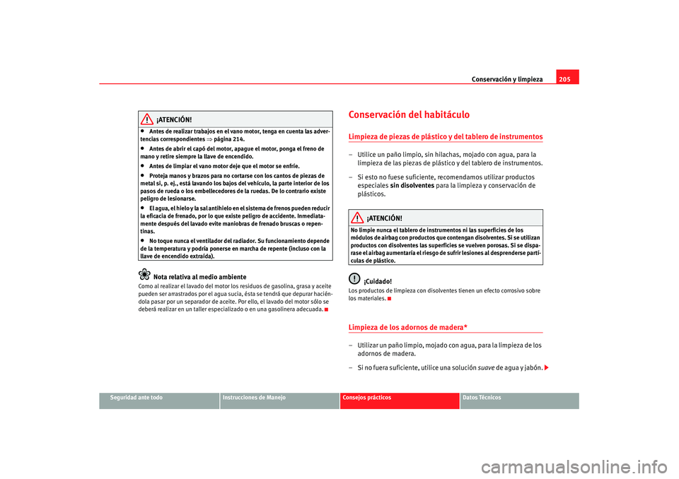 Seat Leon 5D 2007 Manual de instrucciones (in Spanish) Conservación y limpieza205
Seguridad ante todo
Instrucciones de Manejo
Consejos prácticos
Datos Técnicos
¡ATENCIÓN!
•
Antes de realizar trabajos en el vano motor, tenga en cuenta las adver-
ten Seat Leon 5D 2007 Manual de instrucciones (in Spanish) Conservación y limpieza205
Seguridad ante todo
Instrucciones de Manejo
Consejos prácticos
Datos Técnicos
¡ATENCIÓN!
•
Antes de realizar trabajos en el vano motor, tenga en cuenta las adver-
ten