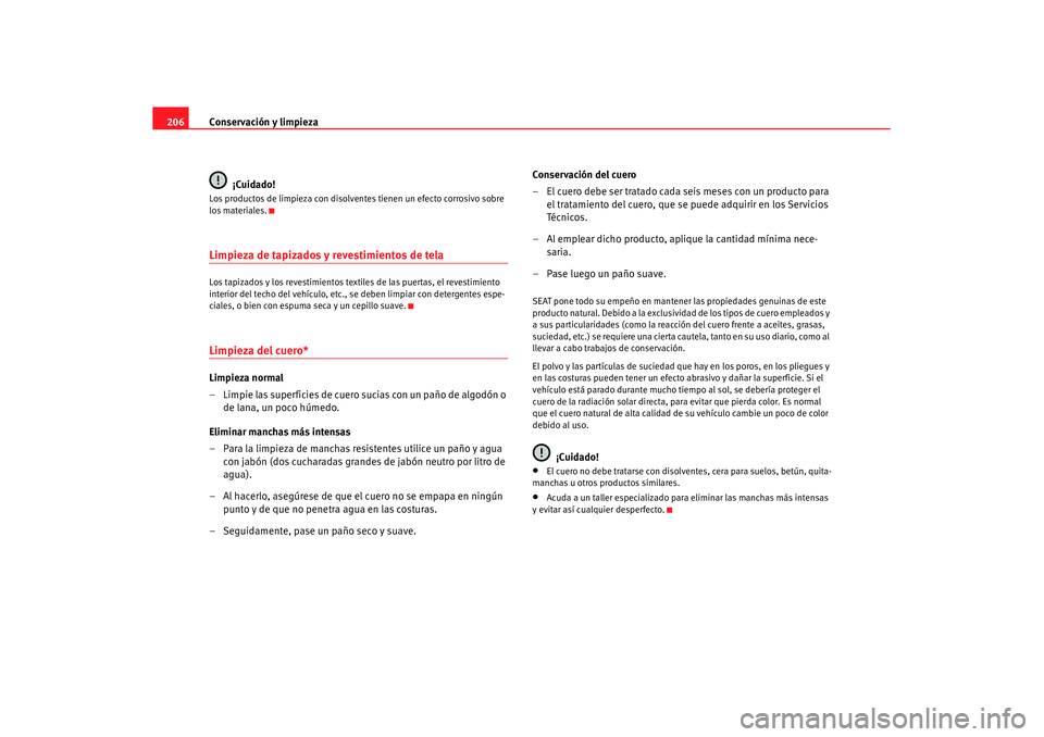 Seat Leon 5D 2007 Manual de instrucciones (in Spanish) Conservación y limpieza
206
¡Cuidado!Los productos de limpieza con disolventes tienen un efecto corrosivo sobre
los materiales.Limpieza de tapizados y revestimientos de telaLos tapizados y los reve Seat Leon 5D 2007 Manual de instrucciones (in Spanish) Conservación y limpieza
206
¡Cuidado!Los productos de limpieza con disolventes tienen un efecto corrosivo sobre
los materiales.Limpieza de tapizados y revestimientos de telaLos tapizados y los reve