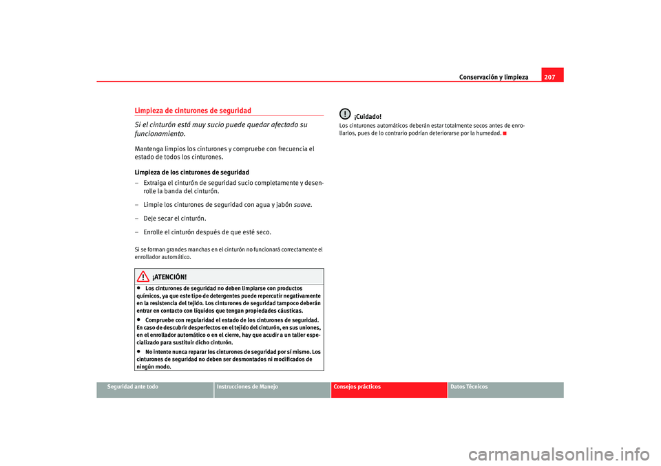Seat Leon 5D 2007 Manual de instrucciones (in Spanish) Conservación y limpieza207
Seguridad ante todo
Instrucciones de Manejo
Consejos prácticos
Datos Técnicos
Limpieza de cinturones de seguridad
Si el cinturón está muy sucio puede quedar afectado su Seat Leon 5D 2007 Manual de instrucciones (in Spanish) Conservación y limpieza207
Seguridad ante todo
Instrucciones de Manejo
Consejos prácticos
Datos Técnicos
Limpieza de cinturones de seguridad
Si el cinturón está muy sucio puede quedar afectado su