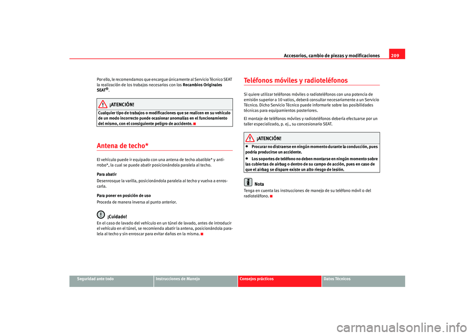 Seat Leon 5D 2007 Manual de instrucciones (in Spanish) Accesorios, cambio de piezas y modificaciones209
Seguridad ante todo
Instrucciones de Manejo
Consejos prácticos
Datos Técnicos
Por ello, le recomendamos que encargue
únicamente al Servicio Técnic Seat Leon 5D 2007 Manual de instrucciones (in Spanish) Accesorios, cambio de piezas y modificaciones209
Seguridad ante todo
Instrucciones de Manejo
Consejos prácticos
Datos Técnicos
Por ello, le recomendamos que encargue
únicamente al Servicio Técnic