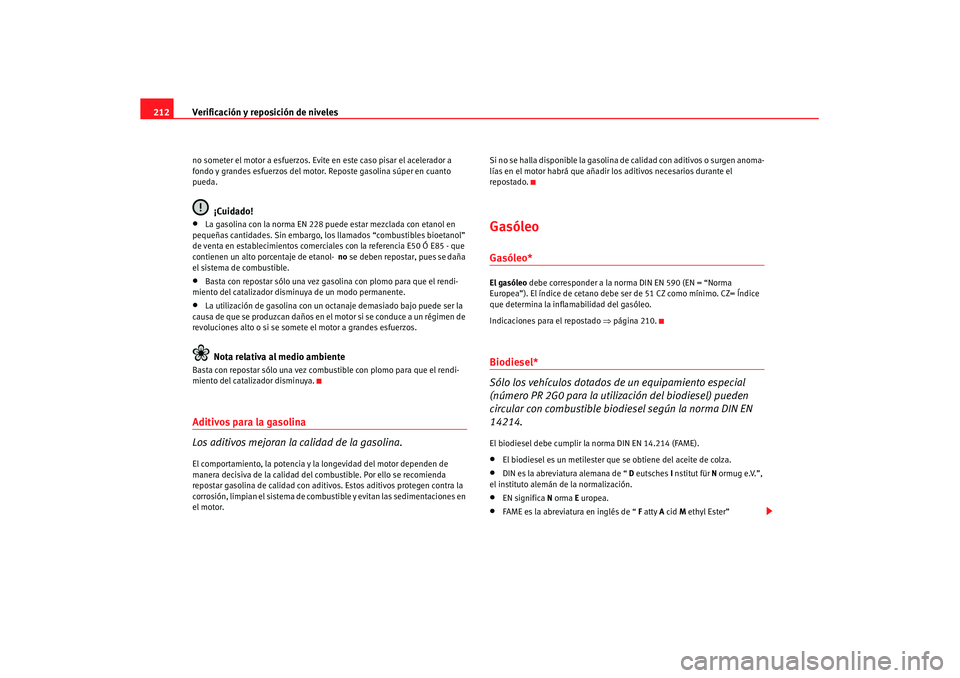 Seat Leon 5D 2007 Manual de instrucciones (in Spanish) Verificación y reposición de niveles
212no someter el motor a esfuerzos. Evite en este caso pisar el acelerador a
fondo y grandes esfuerzos del motor. Reposte gasolina súper en cuanto
pueda.
¡C Seat Leon 5D 2007 Manual de instrucciones (in Spanish) Verificación y reposición de niveles
212no someter el motor a esfuerzos. Evite en este caso pisar el acelerador a
fondo y grandes esfuerzos del motor. Reposte gasolina súper en cuanto
pueda.
¡C