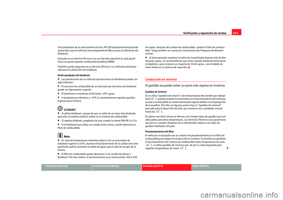 Seat Leon 5D 2007 Manual de instrucciones (in Spanish) Verificación y reposición de niveles213
Seguridad ante todo
Instrucciones de Manejo
Consejos prácticos
Datos Técnicos
Si el portadatos de su vehículo lleva
el núm. PR 2G0 (equipamiento opcional Seat Leon 5D 2007 Manual de instrucciones (in Spanish) Verificación y reposición de niveles213
Seguridad ante todo
Instrucciones de Manejo
Consejos prácticos
Datos Técnicos
Si el portadatos de su vehículo lleva
el núm. PR 2G0 (equipamiento opcional