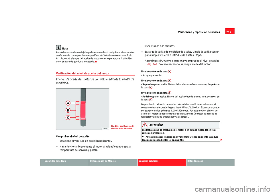 Seat Leon 5D 2007 Manual de instrucciones (in Spanish) Verificación y reposición de niveles219
Seguridad ante todo
Instrucciones de Manejo
Consejos prácticos
Datos Técnicos
Nota
Antes de emprender un viaje largo le recomendamos adquirir aceite de moto Seat Leon 5D 2007 Manual de instrucciones (in Spanish) Verificación y reposición de niveles219
Seguridad ante todo
Instrucciones de Manejo
Consejos prácticos
Datos Técnicos
Nota
Antes de emprender un viaje largo le recomendamos adquirir aceite de moto