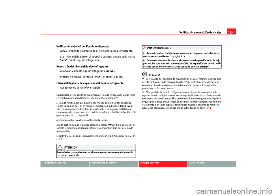 Seat Leon 5D 2007 Manual de instrucciones (in Spanish) Verificación y reposición de niveles223
Seguridad ante todo
Instrucciones de Manejo
Consejos prácticos
Datos Técnicos
Verificación del nivel del líquido refrigerante
– Abra el depósito y comp Seat Leon 5D 2007 Manual de instrucciones (in Spanish) Verificación y reposición de niveles223
Seguridad ante todo
Instrucciones de Manejo
Consejos prácticos
Datos Técnicos
Verificación del nivel del líquido refrigerante
– Abra el depósito y comp