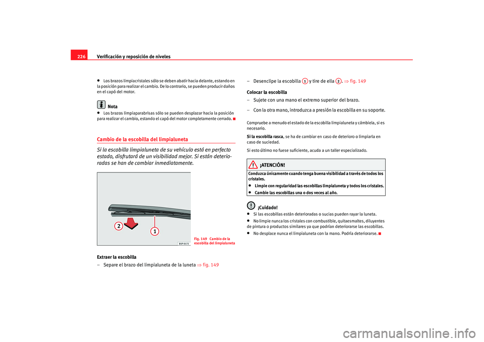 Seat Leon 5D 2007 Manual de instrucciones (in Spanish) Verificación y reposición de niveles
226•
Los brazos limpiacristales sólo se deben abatir hacia delante, estando en
la posición para realizar el cambio. De lo contrario, se pueden producir dañ Seat Leon 5D 2007 Manual de instrucciones (in Spanish) Verificación y reposición de niveles
226•
Los brazos limpiacristales sólo se deben abatir hacia delante, estando en
la posición para realizar el cambio. De lo contrario, se pueden producir dañ