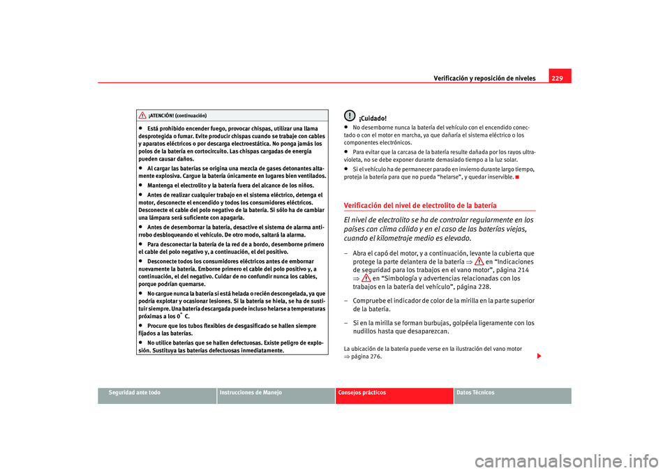 Seat Leon 5D 2007 Manual de instrucciones (in Spanish) Verificación y reposición de niveles229
Seguridad ante todo
Instrucciones de Manejo
Consejos prácticos
Datos Técnicos
•
Está prohibido encender fuego, provocar chispas, utilizar una llama
desp Seat Leon 5D 2007 Manual de instrucciones (in Spanish) Verificación y reposición de niveles229
Seguridad ante todo
Instrucciones de Manejo
Consejos prácticos
Datos Técnicos
•
Está prohibido encender fuego, provocar chispas, utilizar una llama
desp