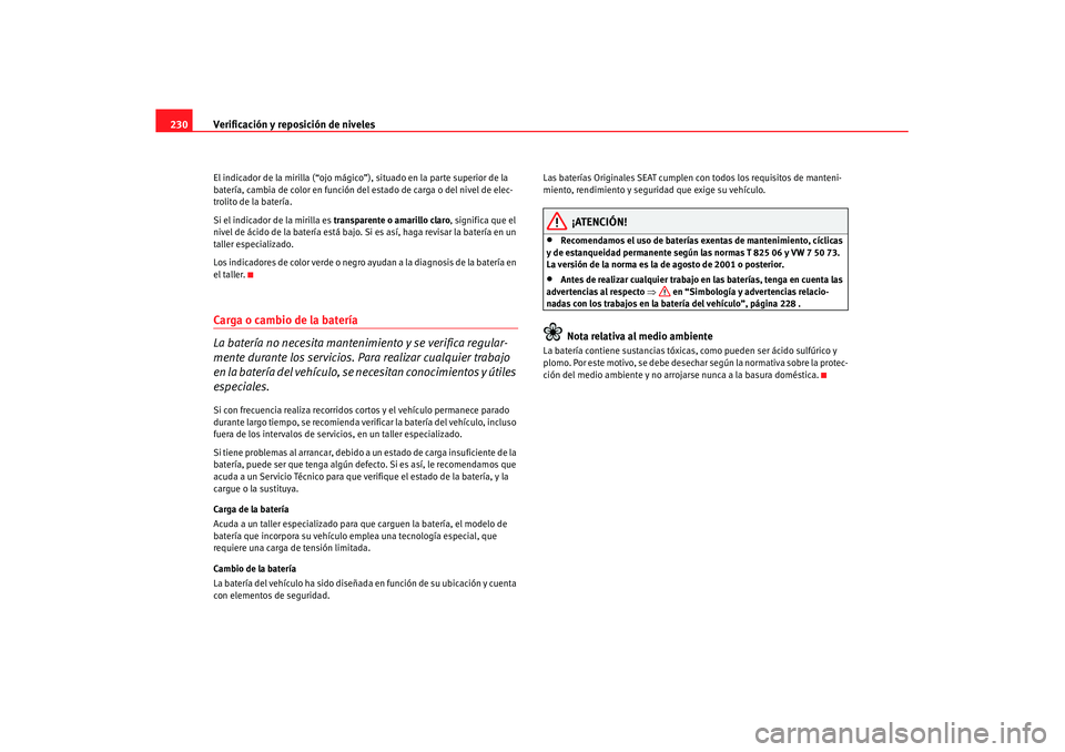 Seat Leon 5D 2007 Manual de instrucciones (in Spanish) Verificación y reposición de niveles
230El indicador de la mirilla (“ojo mágico ”), situado en la parte superior de la
batería, cambia de color en función de l estado de carga o del nivel de Seat Leon 5D 2007 Manual de instrucciones (in Spanish) Verificación y reposición de niveles
230El indicador de la mirilla (“ojo mágico ”), situado en la parte superior de la
batería, cambia de color en función de l estado de carga o del nivel de