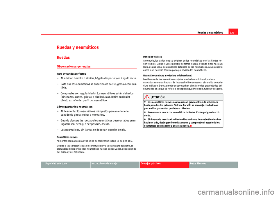 Seat Leon 5D 2007 Manual de instrucciones (in Spanish) Ruedas y neumáticos231
Seguridad ante todo
Instrucciones de Manejo
Consejos prácticos
Datos Técnicos
Ruedas y neumáticosRuedasObservaciones generalesPara evitar desperfectos
– Al subir un bordil Seat Leon 5D 2007 Manual de instrucciones (in Spanish) Ruedas y neumáticos231
Seguridad ante todo
Instrucciones de Manejo
Consejos prácticos
Datos Técnicos
Ruedas y neumáticosRuedasObservaciones generalesPara evitar desperfectos
– Al subir un bordil