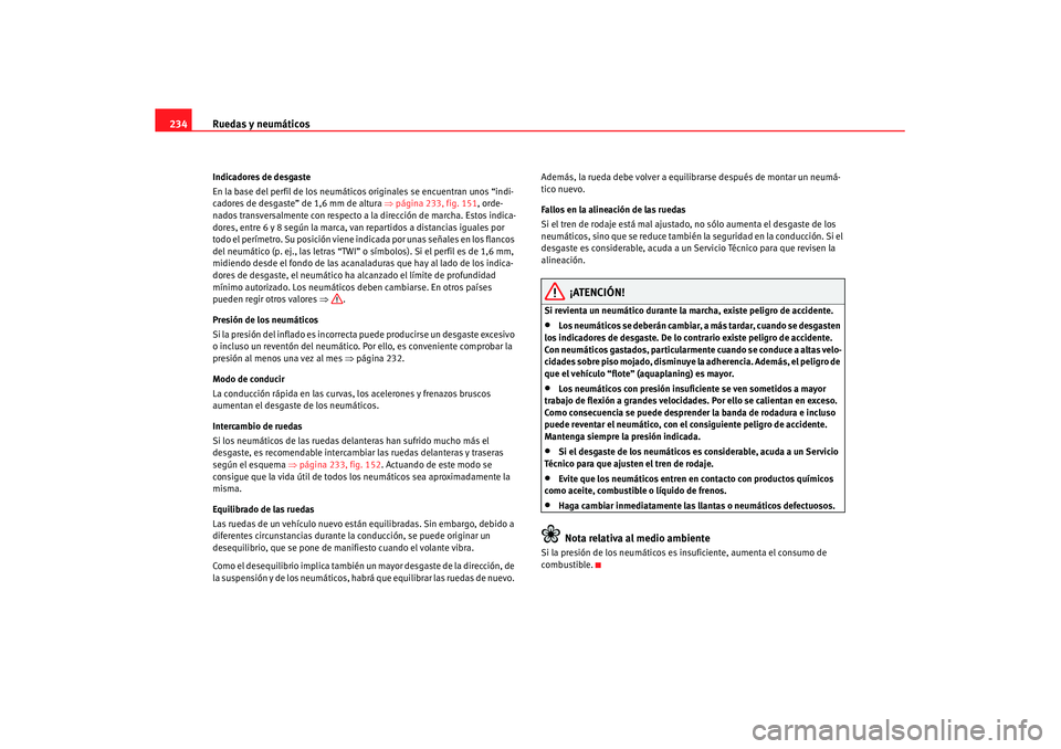 Seat Leon 5D 2007 Manual de instrucciones (in Spanish) Ruedas y neumáticos
234Indicadores de desgaste
En la base del perfil de los neumáticos originales se encuentran unos “indi-
cadores de desgaste” de 1,6 mm de altura ⇒página 233, fig. 151 , o Seat Leon 5D 2007 Manual de instrucciones (in Spanish) Ruedas y neumáticos
234Indicadores de desgaste
En la base del perfil de los neumáticos originales se encuentran unos “indi-
cadores de desgaste” de 1,6 mm de altura ⇒página 233, fig. 151 , o