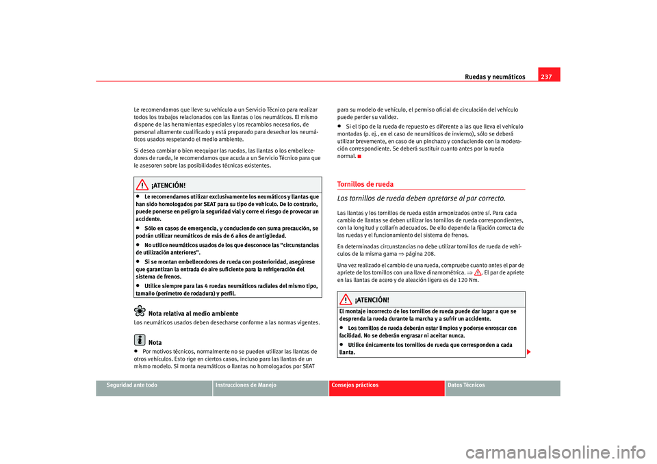 Seat Leon 5D 2007 Manual de instrucciones (in Spanish) Ruedas y neumáticos237
Seguridad ante todo
Instrucciones de Manejo
Consejos prácticos
Datos Técnicos
Le recomendamos que lleve su vehículo a un Servicio Técnico para realizar
todos los trabajos Seat Leon 5D 2007 Manual de instrucciones (in Spanish) Ruedas y neumáticos237
Seguridad ante todo
Instrucciones de Manejo
Consejos prácticos
Datos Técnicos
Le recomendamos que lleve su vehículo a un Servicio Técnico para realizar
todos los trabajos