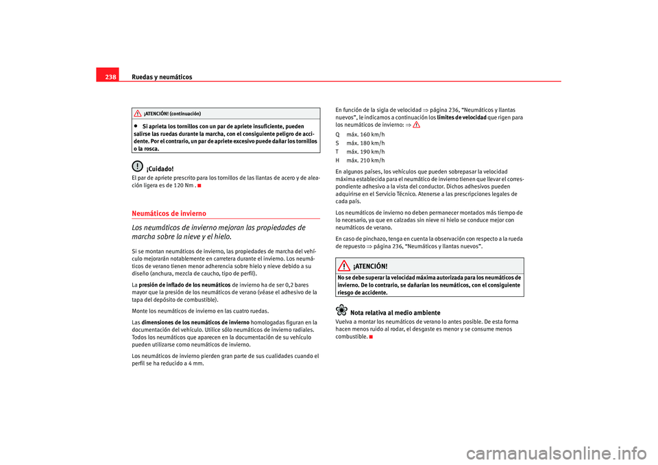 Seat Leon 5D 2007 Manual de instrucciones (in Spanish) Ruedas y neumáticos
238•
Si aprieta los tornillos con un par de apriete insuficiente, pueden
salirse las ruedas durante la marcha, con el consiguiente peligro de acci-
dente. Por el contrario, un Seat Leon 5D 2007 Manual de instrucciones (in Spanish) Ruedas y neumáticos
238•
Si aprieta los tornillos con un par de apriete insuficiente, pueden
salirse las ruedas durante la marcha, con el consiguiente peligro de acci-
dente. Por el contrario, un
