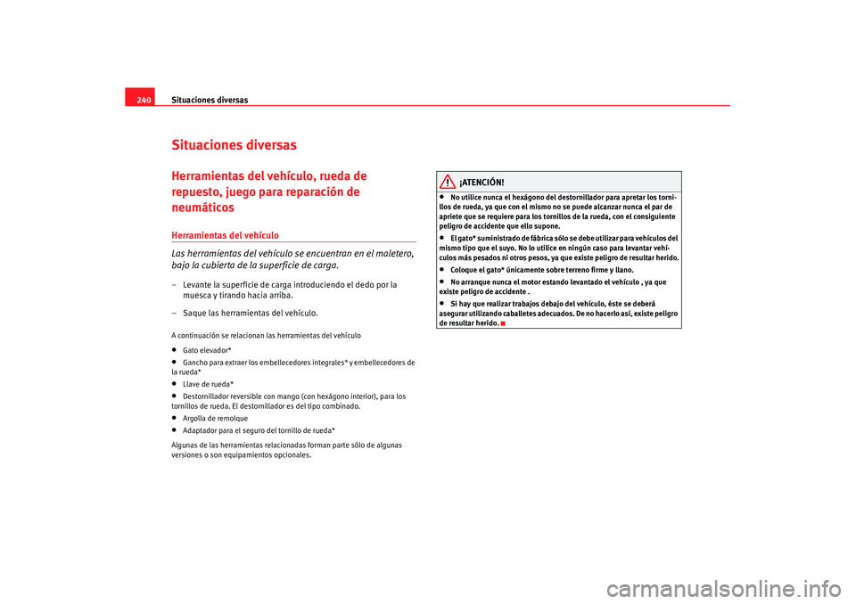 Seat Leon 5D 2007 Manual de instrucciones (in Spanish) Situaciones diversas
240Situaciones diversasHerramientas del vehículo, rueda de
repuesto, juego para reparación de
neumáticosHerramientas del vehículo
Las herramientas del vehículo se encuentra Seat Leon 5D 2007 Manual de instrucciones (in Spanish) Situaciones diversas
240Situaciones diversasHerramientas del vehículo, rueda de
repuesto, juego para reparación de
neumáticosHerramientas del vehículo
Las herramientas del vehículo se encuentra