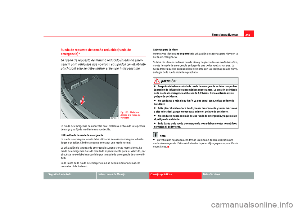Seat Leon 5D 2007 Manual de instrucciones (in Spanish) Situaciones diversas241
Seguridad ante todo
Instrucciones de Manejo
Consejos prácticos
Datos Técnicos
Rueda de repuesto de tamaño reducido (rueda de emergencia)*
La rueda de repuesto de tamaño red Seat Leon 5D 2007 Manual de instrucciones (in Spanish) Situaciones diversas241
Seguridad ante todo
Instrucciones de Manejo
Consejos prácticos
Datos Técnicos
Rueda de repuesto de tamaño reducido (rueda de emergencia)*
La rueda de repuesto de tamaño red