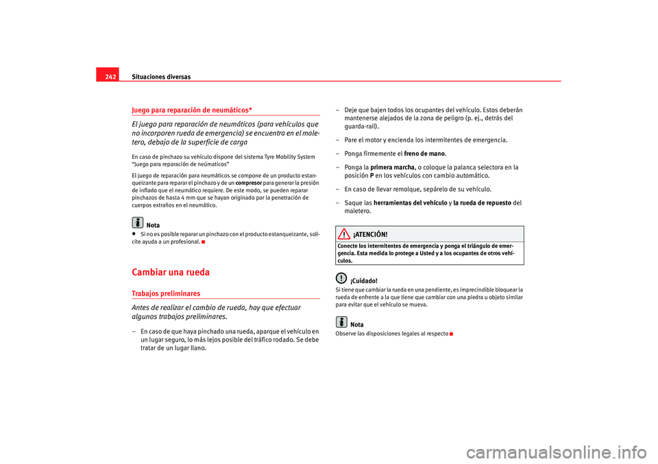 Seat Leon 5D 2007 Manual de instrucciones (in Spanish) Situaciones diversas
242Juego para reparación de neumáticos*
El juego para reparación de neumáticos (para vehículos que
no incorporen rueda de emergencia) se encuentra en el male-
tero, debajo d Seat Leon 5D 2007 Manual de instrucciones (in Spanish) Situaciones diversas
242Juego para reparación de neumáticos*
El juego para reparación de neumáticos (para vehículos que
no incorporen rueda de emergencia) se encuentra en el male-
tero, debajo d