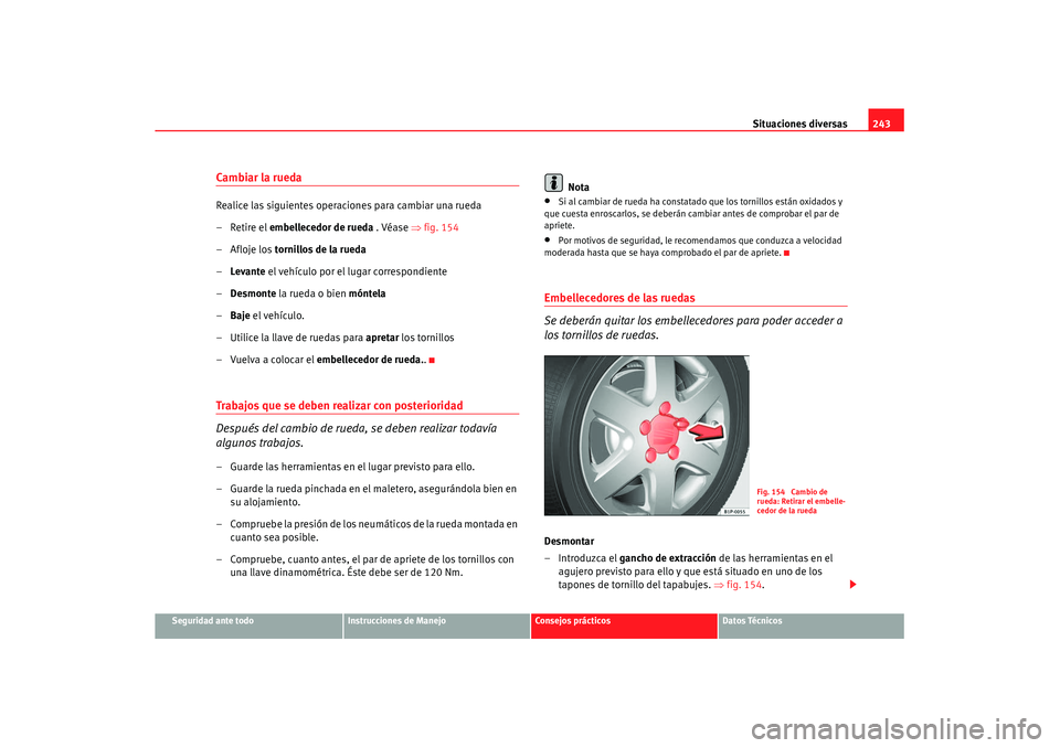 Seat Leon 5D 2007 Manual de instrucciones (in Spanish) Situaciones diversas243
Seguridad ante todo
Instrucciones de Manejo
Consejos prácticos
Datos Técnicos
Cambiar la ruedaRealice las siguientes operaciones para cambiar una rueda
– Retire el embellec Seat Leon 5D 2007 Manual de instrucciones (in Spanish) Situaciones diversas243
Seguridad ante todo
Instrucciones de Manejo
Consejos prácticos
Datos Técnicos
Cambiar la ruedaRealice las siguientes operaciones para cambiar una rueda
– Retire el embellec