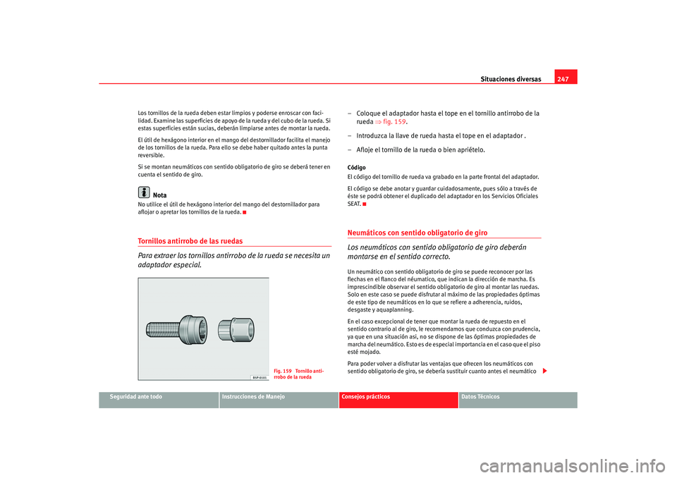 Seat Leon 5D 2007 Manual de instrucciones (in Spanish) Situaciones diversas247
Seguridad ante todo
Instrucciones de Manejo
Consejos prácticos
Datos Técnicos
Los tornillos de la rueda deben estar limpios y poderse enroscar con faci-
lidad. Examine las su Seat Leon 5D 2007 Manual de instrucciones (in Spanish) Situaciones diversas247
Seguridad ante todo
Instrucciones de Manejo
Consejos prácticos
Datos Técnicos
Los tornillos de la rueda deben estar limpios y poderse enroscar con faci-
lidad. Examine las su
