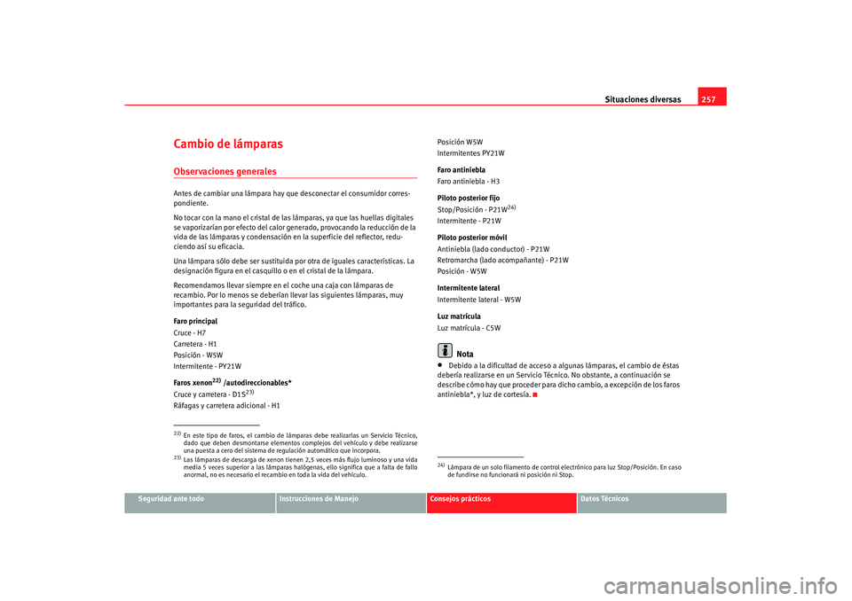 Seat Leon 5D 2007 Manual de instrucciones (in Spanish) Situaciones diversas257
Seguridad ante todo
Instrucciones de Manejo
Consejos prácticos
Datos Técnicos
Cambio de lámparasObservaciones generalesAntes de cambiar una lámpara hay que desconectar el Seat Leon 5D 2007 Manual de instrucciones (in Spanish) Situaciones diversas257
Seguridad ante todo
Instrucciones de Manejo
Consejos prácticos
Datos Técnicos
Cambio de lámparasObservaciones generalesAntes de cambiar una lámpara hay que desconectar el