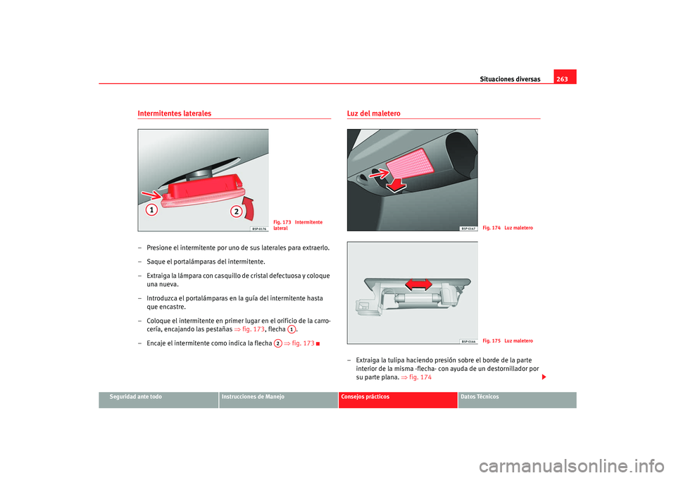 Seat Leon 5D 2007 Manual de instrucciones (in Spanish) Situaciones diversas263
Seguridad ante todo
Instrucciones de Manejo
Consejos prácticos
Datos Técnicos
Intermitentes laterales– Presione el intermitente por uno de sus laterales para extraerlo.
– Seat Leon 5D 2007 Manual de instrucciones (in Spanish) Situaciones diversas263
Seguridad ante todo
Instrucciones de Manejo
Consejos prácticos
Datos Técnicos
Intermitentes laterales– Presione el intermitente por uno de sus laterales para extraerlo.
–