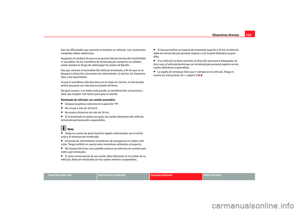 Seat Leon 5D 2007 Manual de instrucciones (in Spanish) Situaciones diversas269
Seguridad ante todo
Instrucciones de Manejo
Consejos prácticos
Datos Técnicos
bien las dificultades que presenta el remolcar un vehículo. Los conductores
inexpertos deben a Seat Leon 5D 2007 Manual de instrucciones (in Spanish) Situaciones diversas269
Seguridad ante todo
Instrucciones de Manejo
Consejos prácticos
Datos Técnicos
bien las dificultades que presenta el remolcar un vehículo. Los conductores
inexpertos deben a