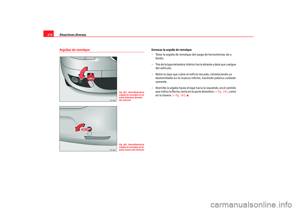Seat Leon 5D 2007 Manual de instrucciones (in Spanish) Situaciones diversas
270Argollas de remolque
Enroscar la argolla de remolque
– Tome la argolla de remolque del juego de herramientas de a
bordo .
– Tire de la tapa delantera inferior hacia delant Seat Leon 5D 2007 Manual de instrucciones (in Spanish) Situaciones diversas
270Argollas de remolque
Enroscar la argolla de remolque
– Tome la argolla de remolque del juego de herramientas de a
bordo .
– Tire de la tapa delantera inferior hacia delant