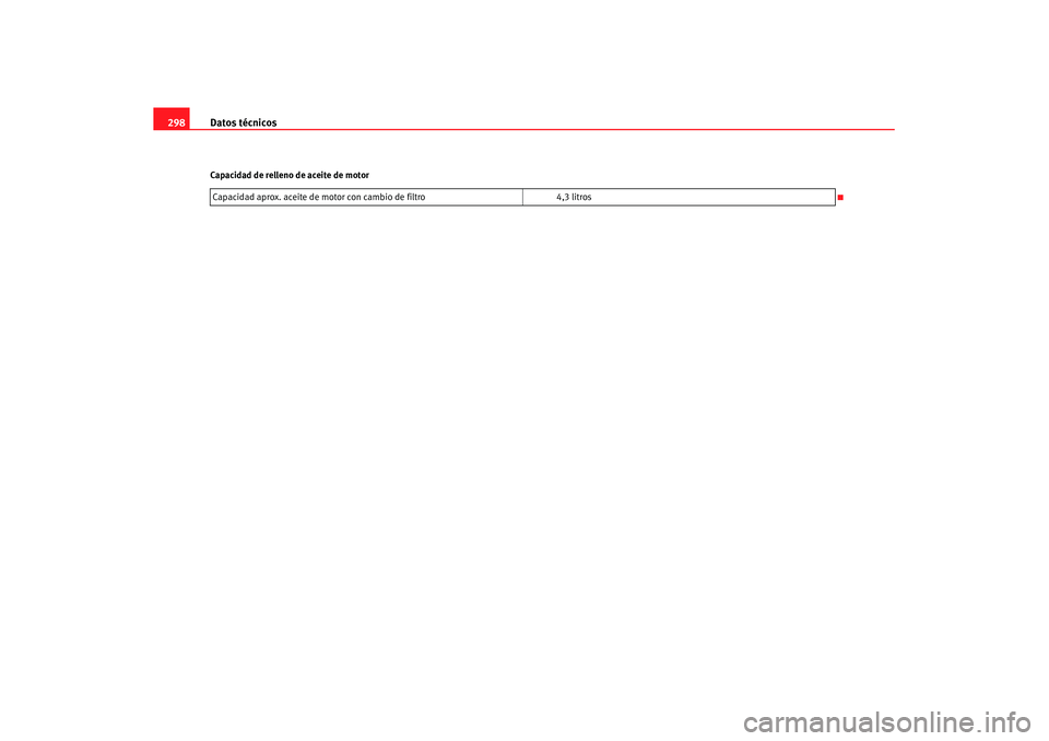 Seat Leon 5D 2007  Manual de instrucciones (in Spanish) Datos técnicos
298Capacidad de relleno de aceite de motor
Capacidad aprox. aceite de motor con cambio de filtro 4,3 litros
s2ps.5.book  Seite 298  Freitag, 20. Juli 2007  4:34 16 