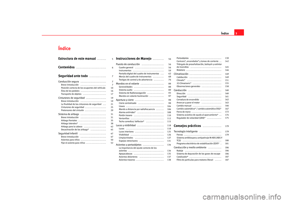 Seat Leon 5D 2007  Manual de instrucciones (in Spanish) Índice3
ÍndiceEstructura de este manual
 . . . . . . . . 
Contenidos
 . . . . . . . . . . . . . . . . . . . . . . . . . . . 
Seguridad ante todo
 . . . . . . . . . . . . . . . 
Conducción segura
 .