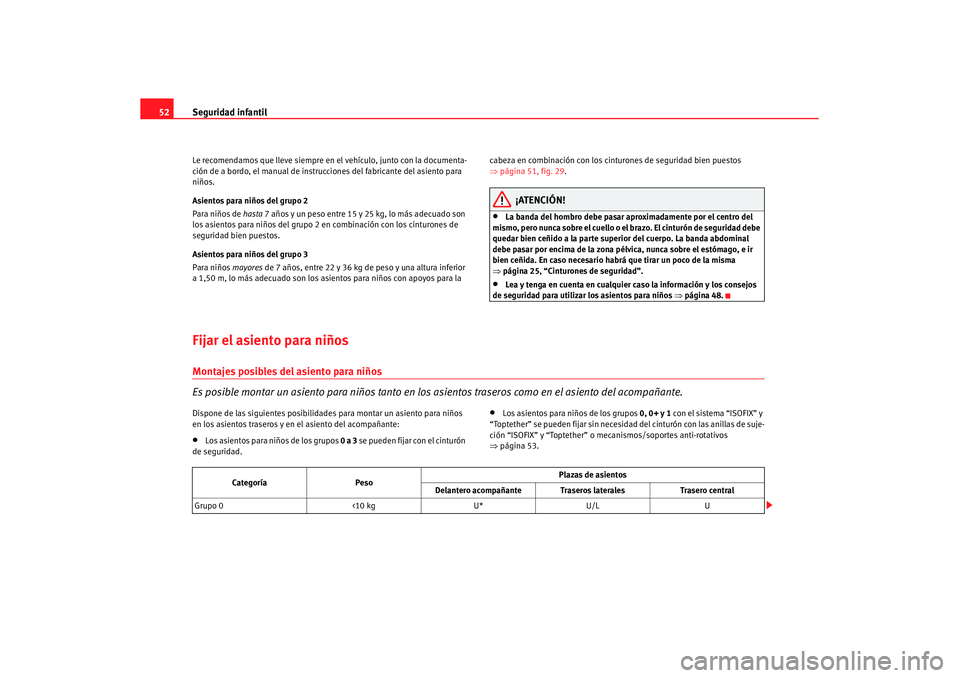 Seat Leon 5D 2007 Manual de instrucciones (in Spanish) Seguridad infantil
52Le recomendamos que lleve siempre en el vehículo, junto con la documenta-
ción de a bordo, el manual de instru cciones del fabricante del asiento para
niños.
Asientos para ni Seat Leon 5D 2007 Manual de instrucciones (in Spanish) Seguridad infantil
52Le recomendamos que lleve siempre en el vehículo, junto con la documenta-
ción de a bordo, el manual de instru cciones del fabricante del asiento para
niños.
Asientos para ni