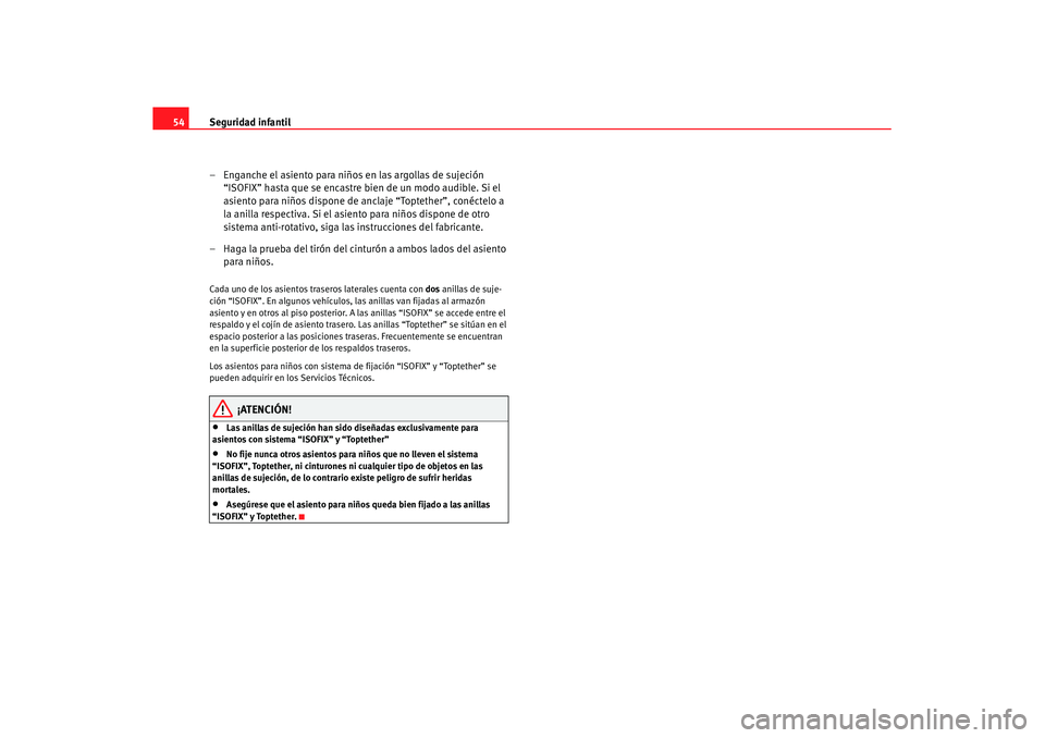 Seat Leon 5D 2007 Manual de instrucciones (in Spanish) Seguridad infantil
54
– Enganche el asiento para niños en las argollas de sujeción “ISOFIX” hasta que se encastre bien de un modo audible. Si el
asiento para niños dispone de anclaje “Topt Seat Leon 5D 2007 Manual de instrucciones (in Spanish) Seguridad infantil
54
– Enganche el asiento para niños en las argollas de sujeción “ISOFIX” hasta que se encastre bien de un modo audible. Si el
asiento para niños dispone de anclaje “Topt