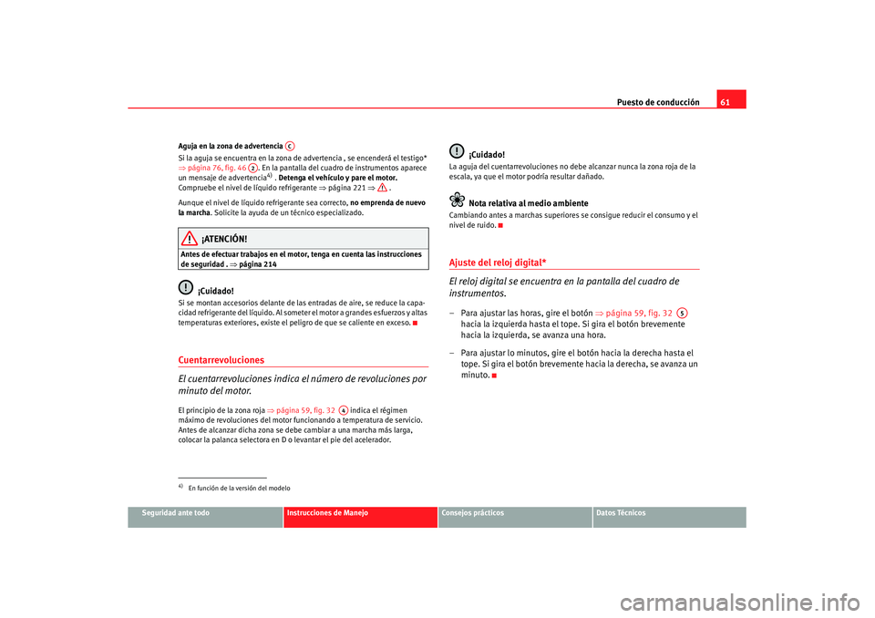 Seat Leon 5D 2007 Manual de instrucciones (in Spanish) Puesto de conducción61
Seguridad ante todo
Instrucciones de Manejo
Consejos prácticos
Datos Técnicos
Aguja en la zona de advertencia
Si la aguja se encuentra en la zona de advertencia , se encende Seat Leon 5D 2007 Manual de instrucciones (in Spanish) Puesto de conducción61
Seguridad ante todo
Instrucciones de Manejo
Consejos prácticos
Datos Técnicos
Aguja en la zona de advertencia
Si la aguja se encuentra en la zona de advertencia , se encende