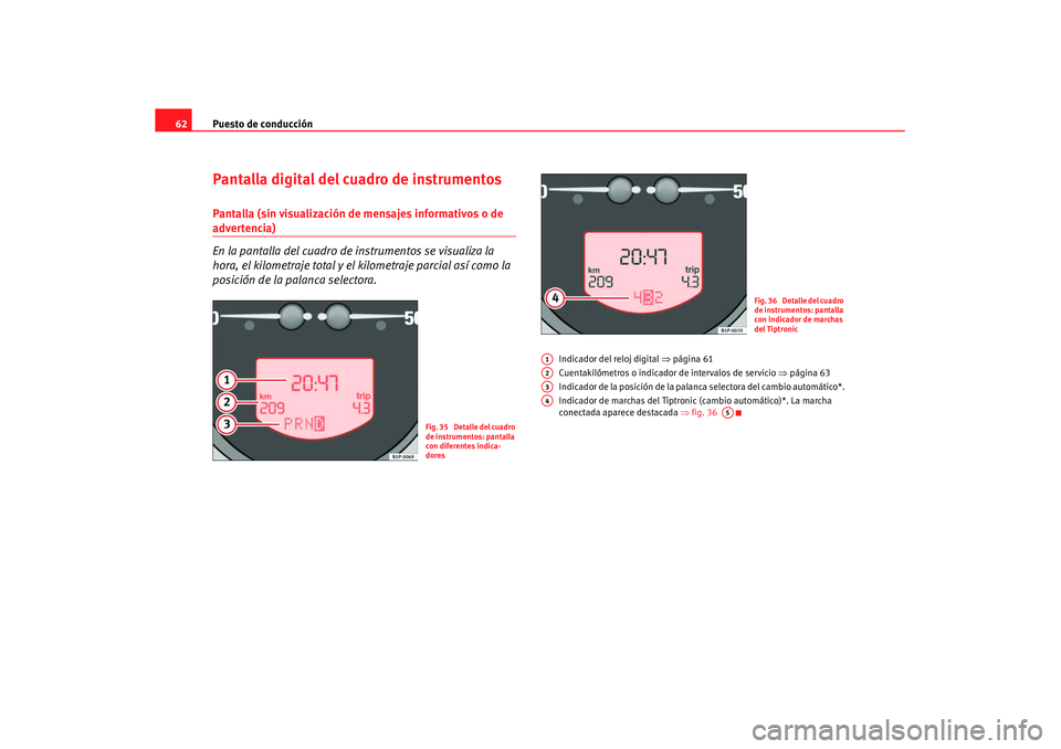 Seat Leon 5D 2007 Manual de instrucciones (in Spanish) Puesto de conducción
62Pantalla digital del cuadro de instrumentosPantalla (sin visualización de mensajes informativos o de advertencia)
En la pantalla del cuadro de instrumentos se visualiza la
h Seat Leon 5D 2007 Manual de instrucciones (in Spanish) Puesto de conducción
62Pantalla digital del cuadro de instrumentosPantalla (sin visualización de mensajes informativos o de advertencia)
En la pantalla del cuadro de instrumentos se visualiza la
h