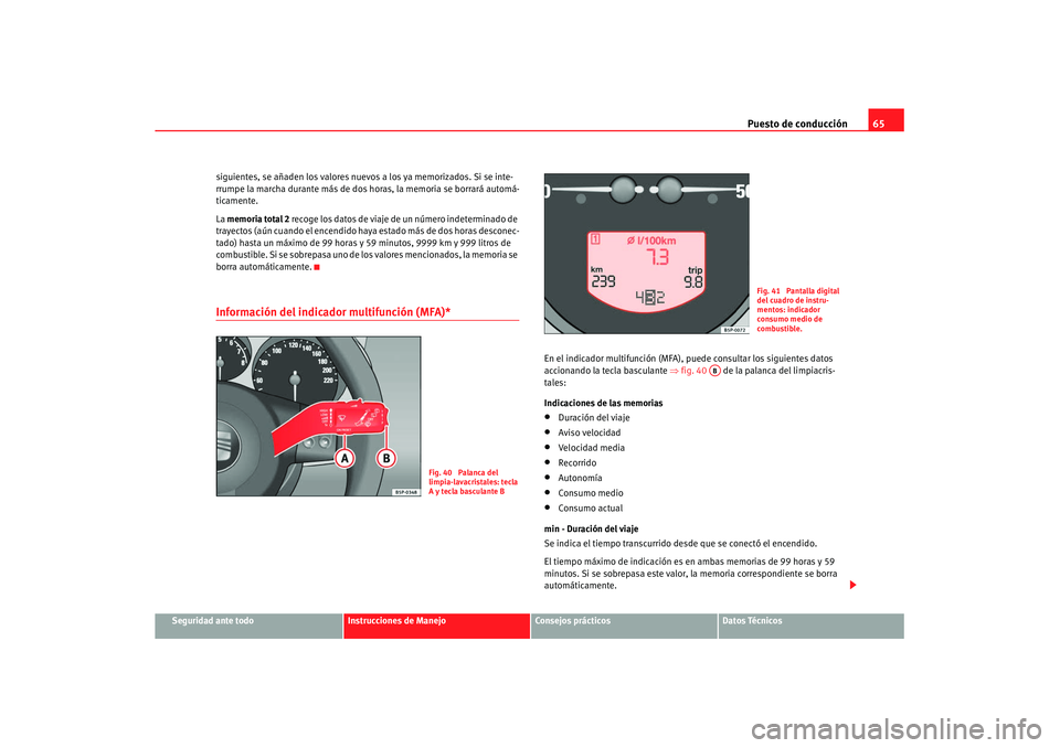 Seat Leon 5D 2007 Manual de instrucciones (in Spanish) Puesto de conducción65
Seguridad ante todo
Instrucciones de Manejo
Consejos prácticos
Datos Técnicos
siguientes, se añaden los valores nuevos a los ya memorizados. Si se inte-
rrumpe la marcha dur Seat Leon 5D 2007 Manual de instrucciones (in Spanish) Puesto de conducción65
Seguridad ante todo
Instrucciones de Manejo
Consejos prácticos
Datos Técnicos
siguientes, se añaden los valores nuevos a los ya memorizados. Si se inte-
rrumpe la marcha dur