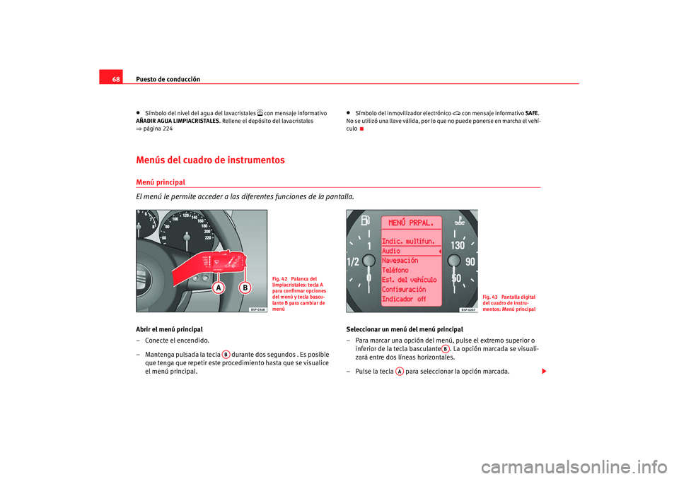 Seat Leon 5D 2007 Manual de instrucciones (in Spanish) Puesto de conducción
68•
Símbolo del nivel del agua del lavacristales
con mensaje informativo
AÑADIR AGUA LIMPIACRISTALES . Rellene el depósito del lavacristales
⇒ página 224
•
Símb Seat Leon 5D 2007 Manual de instrucciones (in Spanish) Puesto de conducción
68•
Símbolo del nivel del agua del lavacristales
con mensaje informativo
AÑADIR AGUA LIMPIACRISTALES . Rellene el depósito del lavacristales
⇒ página 224
•
Símb