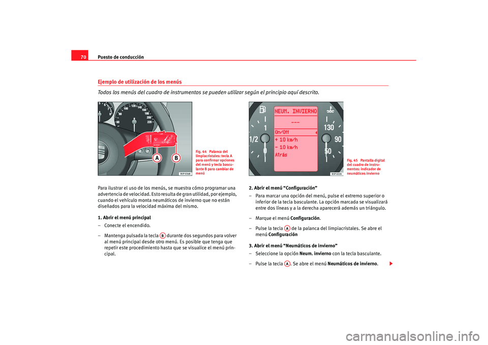 Seat Leon 5D 2007 Manual de instrucciones (in Spanish) Puesto de conducción
70Ejemplo de utilización de los menús
Todos los menús del cuadro de instrumentos se pueden utilizar según el principio aquí descrito.Para ilustrar el uso de los menús, se Seat Leon 5D 2007 Manual de instrucciones (in Spanish) Puesto de conducción
70Ejemplo de utilización de los menús
Todos los menús del cuadro de instrumentos se pueden utilizar según el principio aquí descrito.Para ilustrar el uso de los menús, se