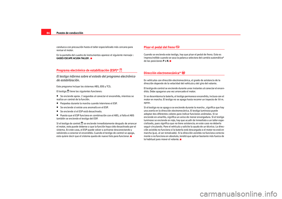 Seat Leon 5D 2007 Manual de instrucciones (in Spanish) Puesto de conducción
86conduzca con precaución hasta el taller especializado más cercano para
revisar el motor.
En la pantalla del cuadro de instrumentos aparece el siguiente mensaje :
GASES ESCA Seat Leon 5D 2007 Manual de instrucciones (in Spanish) Puesto de conducción
86conduzca con precaución hasta el taller especializado más cercano para
revisar el motor.
En la pantalla del cuadro de instrumentos aparece el siguiente mensaje :
GASES ESCA