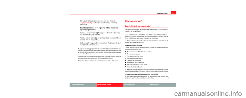 Seat Leon 5D 2006 Manual de instrucciones (in Spanish) Apertura y cierre109
Seguridad ante todoInstrucciones de ManejoConsejos prácticosDatos Técnicos
– Bloquee el vehículo con la llave con mando a distancia
⇒página 107, fig. 63 desde la cerradu Seat Leon 5D 2006 Manual de instrucciones (in Spanish) Apertura y cierre109
Seguridad ante todoInstrucciones de ManejoConsejos prácticosDatos Técnicos
– Bloquee el vehículo con la llave con mando a distancia
⇒página 107, fig. 63 desde la cerradu