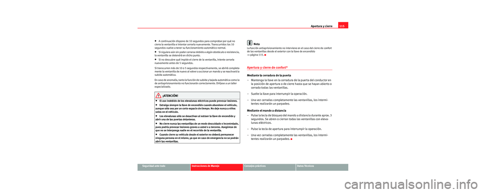 Seat Leon 5D 2006 Manual de instrucciones (in Spanish) Apertura y cierre115
Seguridad ante todoInstrucciones de ManejoConsejos prácticosDatos Técnicos
•A continuación dispone de 10 segu ndos para comprobar por qué no
cierra la ventanilla e intentar Seat Leon 5D 2006 Manual de instrucciones (in Spanish) Apertura y cierre115
Seguridad ante todoInstrucciones de ManejoConsejos prácticosDatos Técnicos
•A continuación dispone de 10 segu ndos para comprobar por qué no
cierra la ventanilla e intentar
