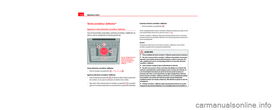 Seat Leon 5D 2006 Manual de instrucciones (in Spanish) Apertura y cierre
116
Techo corredizo/ deflector*
Apertura o cierre del techo corredizo/ deflector
Con el encendido conectado, el techo corredizo / deflector se
abre y cierra mediante el mando girat Seat Leon 5D 2006 Manual de instrucciones (in Spanish) Apertura y cierre
116
Techo corredizo/ deflector*
Apertura o cierre del techo corredizo/ deflector
Con el encendido conectado, el techo corredizo / deflector se
abre y cierra mediante el mando girat