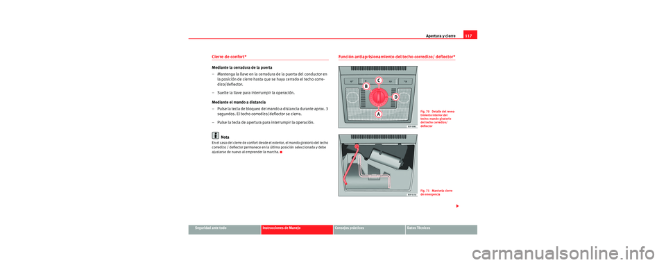 Seat Leon 5D 2006 Manual de instrucciones (in Spanish) Apertura y cierre117
Seguridad ante todoInstrucciones de ManejoConsejos prácticosDatos Técnicos
Cierre de confort*
Mediante la cerradura de la puerta
– Mantenga la llave en la cerradura de la pue Seat Leon 5D 2006 Manual de instrucciones (in Spanish) Apertura y cierre117
Seguridad ante todoInstrucciones de ManejoConsejos prácticosDatos Técnicos
Cierre de confort*
Mediante la cerradura de la puerta
– Mantenga la llave en la cerradura de la pue