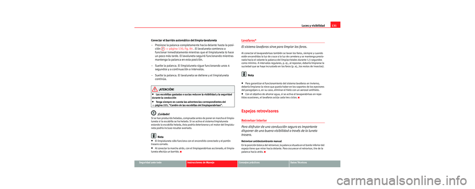 Seat Leon 5D 2006 Manual de instrucciones (in Spanish) Luces y visibilidad131
Seguridad ante todoInstrucciones de ManejoConsejos prácticosDatos Técnicos
Conectar el barrido automático del limpia-lavaluneta
– Presione la palanca completamente hacia de Seat Leon 5D 2006 Manual de instrucciones (in Spanish) Luces y visibilidad131
Seguridad ante todoInstrucciones de ManejoConsejos prácticosDatos Técnicos
Conectar el barrido automático del limpia-lavaluneta
– Presione la palanca completamente hacia de