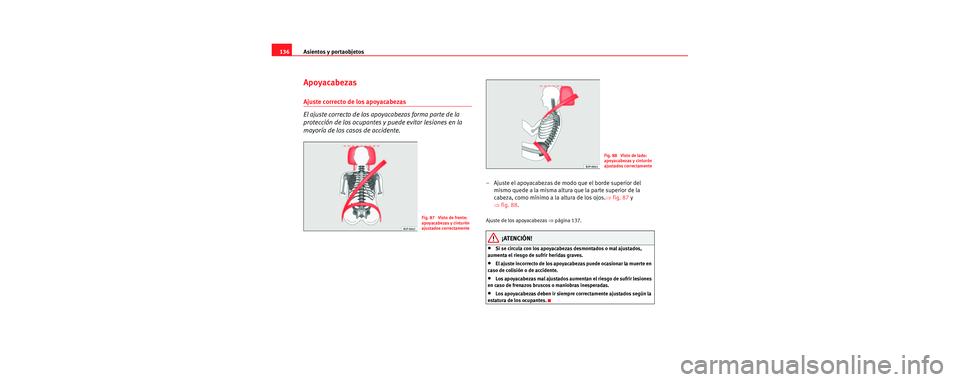 Seat Leon 5D 2006 Manual de instrucciones (in Spanish) Asientos y portaobjetos
136
Apoyacabezas
Ajuste correcto de los apoyacabezas
El ajuste correcto de los ap oyacabezas forma parte de la
protección de los ocupantes y puede evitar lesiones en la
mayo Seat Leon 5D 2006 Manual de instrucciones (in Spanish) Asientos y portaobjetos
136
Apoyacabezas
Ajuste correcto de los apoyacabezas
El ajuste correcto de los ap oyacabezas forma parte de la
protección de los ocupantes y puede evitar lesiones en la
mayo