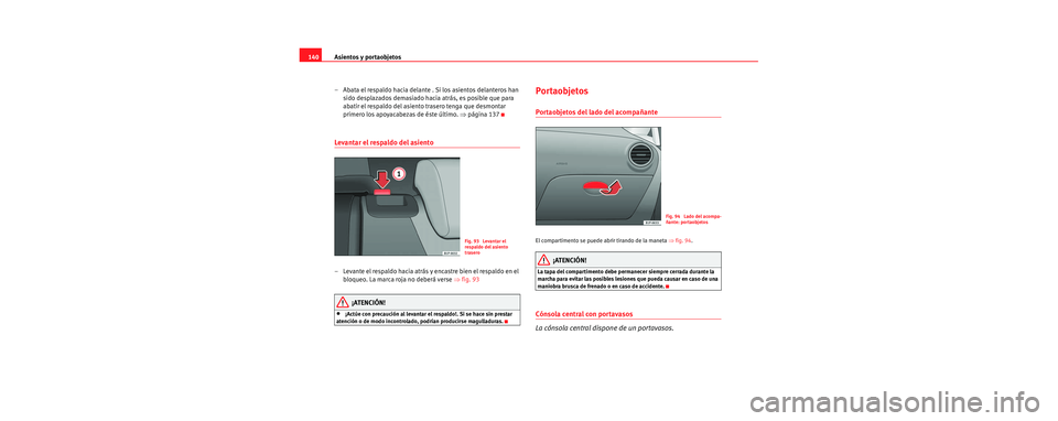 Seat Leon 5D 2006 Manual de instrucciones (in Spanish) Asientos y portaobjetos
140
– Abata el respaldo hacia delante . Si los asientos delanteros han sido desplazados demasiado hacia atrás, es posible que para
abatir el respaldo del asiento trasero te Seat Leon 5D 2006 Manual de instrucciones (in Spanish) Asientos y portaobjetos
140
– Abata el respaldo hacia delante . Si los asientos delanteros han sido desplazados demasiado hacia atrás, es posible que para
abatir el respaldo del asiento trasero te