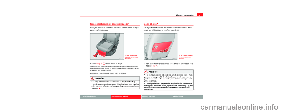 Seat Leon 5D 2006 Manual de instrucciones (in Spanish) Asientos y portaobjetos141
Seguridad ante todoInstrucciones de ManejoConsejos prácticosDatos Técnicos
Portaobjetos bajo asiento delantero izquierdo*
Debajo del asiento delantero iz quierdo se encuen Seat Leon 5D 2006 Manual de instrucciones (in Spanish) Asientos y portaobjetos141
Seguridad ante todoInstrucciones de ManejoConsejos prácticosDatos Técnicos
Portaobjetos bajo asiento delantero izquierdo*
Debajo del asiento delantero iz quierdo se encuen