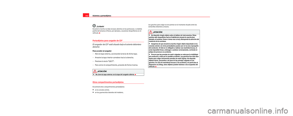 Seat Leon 5D 2006 Manual de instrucciones (in Spanish) Asientos y portaobjetos
142
¡Cuidado!
Durante la marcha no deje envases abiertos en los portavasos. La bebida
podría derramarse al frenar, por ejemplo, y ocasionar desperfectos en el
vehículo.
Po Seat Leon 5D 2006 Manual de instrucciones (in Spanish) Asientos y portaobjetos
142
¡Cuidado!
Durante la marcha no deje envases abiertos en los portavasos. La bebida
podría derramarse al frenar, por ejemplo, y ocasionar desperfectos en el
vehículo.
Po