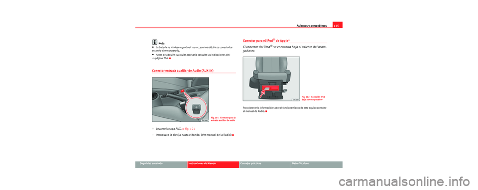 Seat Leon 5D 2006 Manual de instrucciones (in Spanish) Asientos y portaobjetos145
Seguridad ante todoInstrucciones de ManejoConsejos prácticosDatos Técnicos
Nota
•La batería se irá descargando si hay accesorios eléctricos conectados
estando el mot Seat Leon 5D 2006 Manual de instrucciones (in Spanish) Asientos y portaobjetos145
Seguridad ante todoInstrucciones de ManejoConsejos prácticosDatos Técnicos
Nota
•La batería se irá descargando si hay accesorios eléctricos conectados
estando el mot