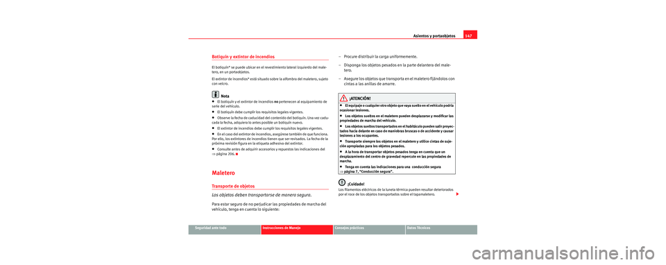 Seat Leon 5D 2006 Manual de instrucciones (in Spanish) Asientos y portaobjetos147
Seguridad ante todoInstrucciones de ManejoConsejos prácticosDatos Técnicos
Botiquín y extintor de incendios
El botiquín* se puede ubicar en el revestimiento lateral izq Seat Leon 5D 2006 Manual de instrucciones (in Spanish) Asientos y portaobjetos147
Seguridad ante todoInstrucciones de ManejoConsejos prácticosDatos Técnicos
Botiquín y extintor de incendios
El botiquín* se puede ubicar en el revestimiento lateral izq