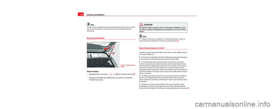Seat Leon 5D 2006 Manual de instrucciones (in Spanish) Asientos y portaobjetos
148
Nota
Para que el aire viciado del interior del vehículo pueda salir, procure no cubrir
las ranuras de ventilación situadas delante de las ventanillas laterales
traseras Seat Leon 5D 2006 Manual de instrucciones (in Spanish) Asientos y portaobjetos
148
Nota
Para que el aire viciado del interior del vehículo pueda salir, procure no cubrir
las ranuras de ventilación situadas delante de las ventanillas laterales
traseras