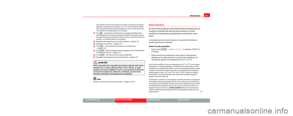 Seat Leon 5D 2006 Manual de instrucciones (in Spanish) Climatización157
Seguridad ante todoInstrucciones de ManejoConsejos prácticosDatos Técnicos
recirculación de aire se desconecta en cuanto se conecta la de descon-
gelación. A temperaturas superio Seat Leon 5D 2006 Manual de instrucciones (in Spanish) Climatización157
Seguridad ante todoInstrucciones de ManejoConsejos prácticosDatos Técnicos
recirculación de aire se desconecta en cuanto se conecta la de descon-
gelación. A temperaturas superio